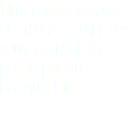 Une retrospective de 1977 à 2017 des œuvres réalisées par le peintre basque Pier