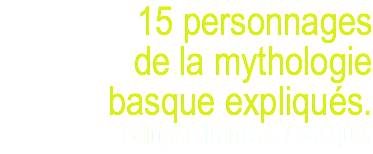 15 personnages de la mythologie basque expliqués. Bilingue français / basque. 